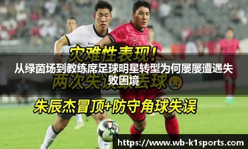 从绿茵场到教练席足球明星转型为何屡屡遭遇失败困境